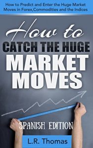 Descargar Cómo Cazar Enormes Movimientos del Mercado: Cómo Predecir y Entrar en los Grandes Movimientos de Forex, Materias Primas e Índices. pdf, epub, ebook