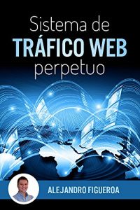Descargar Sistema de Tráfico Web Perpetuo: Descubre como generar tráfico hacia tus sitios web de forma constante y ganar dinero en el proceso pdf, epub, ebook