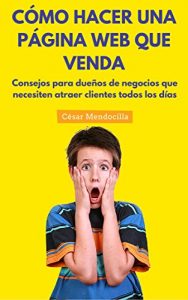Descargar Cómo hacer una Página Web que venda: Consejos para dueños de negocios que necesiten atraer clientes todos los días pdf, epub, ebook