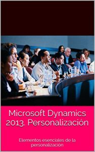 Descargar Personalización en Microsoft Dynamics 2013.: Elementos esenciales de la personalización (MICROSOFT DYNAMICS 2013. Personalización) pdf, epub, ebook