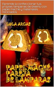 Descargar PAPEL MACHÉ: PAREJA DE LÁMPARAS: Aprende a confeccionar tus propias lámparas de diseño con papel maché y materiales reciclados. (Papel Maché: tutorial práctico para tus artesanías creativas. nº 4) pdf, epub, ebook