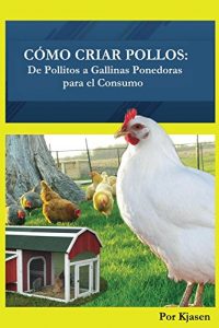 Descargar Como Criar Pollos:: De Pollitos a Gallinas Ponedoras para el Consumo pdf, epub, ebook