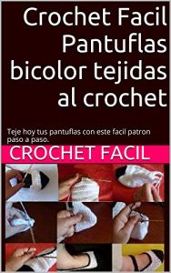 Descargar Crochet Facil Pantuflas  bicolor tejidas al crochet: Teje hoy tus pantuflas  con este facil patron paso a paso. pdf, epub, ebook
