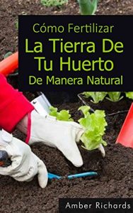 Descargar Cómo Fertilizar La Tierra De Tu Huerto De Manera Natural pdf, epub, ebook