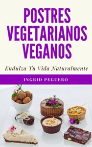 Descargar Postres Vegetarianos Veganos: Recetas veganas de postres y dulces para que no os privéis de este tipo de disfrute sin leche y sin huevo. pdf, epub, ebook