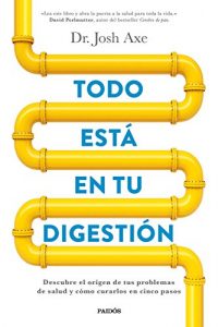Descargar Todo está en tu digestión: Descubre el origen de tus problemas de salud y cómo curarlos en cinco pasos pdf, epub, ebook