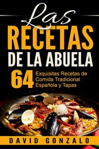 Descargar Las Recetas de la Abuela: 64 Exquisitas Recetas de Comida Española Tradicional y Tapas (recetas, recetas alcalinas, recetas vegetarianas, cocina, cocina casera, cocina sencilla) pdf, epub, ebook