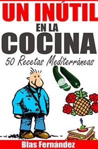 Descargar Un Inútil en la cocina: 50 Recetas Mediterraneas pdf, epub, ebook