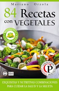 Descargar 84 RECETAS CON VEGETALES: Exquisitas y nutritivas combinaciones para cuidar la salud y la silueta (Colección Cocina Práctica) pdf, epub, ebook