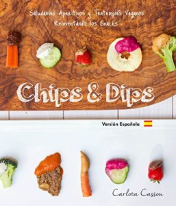 Descargar Chips & Dips (Español): Saludables Aperitivos y Tentempiés Veganos Reinventado los Snacks pdf, epub, ebook