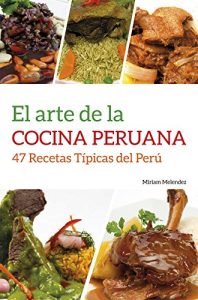 Descargar El Arte De La Cocina Peruana: 47 Recetas Típicas del Perú pdf, epub, ebook