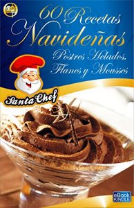 Descargar 60 RECETAS NAVIDEÑAS – POSTRES HELADOS, FLANES Y MOUSSES (Colección Santa Chef nº 34) pdf, epub, ebook