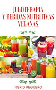Descargar Jugoterapia y Bebidas Nutritivas Veganas: Zumos y Bebidas Veganas para Desintoxicar, Mantener el Cuerpo con Salud y para Disfrutar pdf, epub, ebook