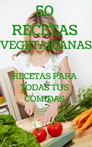 Descargar 50 Recetas Vegetarianas: Las mejores recetas vegetarianas para tus comidas pdf, epub, ebook
