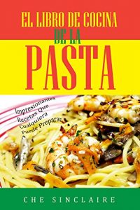 Descargar El Libro De Cocina De La Pasta: Impresionantes Recetas Que Cualquiera Puede Preparar pdf, epub, ebook