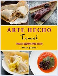 Descargar Arte Hecho Tamal: Tamales Veganos Paso a Paso pdf, epub, ebook