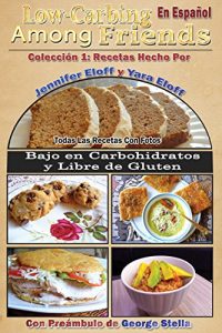 Descargar Low-Carbing Among Friends en Español – Coleccion 1: Recetas Hecho Por Jennifer Eloff y Yara Eloff – Recetas Bajo en Carbohidratos y Libre de Gluten – Preámbulo de George Stella pdf, epub, ebook