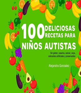 Descargar Cien deliciosas recetas para niños autistas: Sin gluten, caseína,azúcar, soya,preservantes y colorantes artificiales pdf, epub, ebook