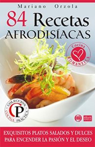 Descargar 84 RECETAS AFRODISÍACAS: Exquisitos platos salados y dulces para encender la pasión y el deseo (Colección Cocina Práctica) pdf, epub, ebook