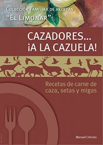Descargar CAZADORES…¡A LA CAZUELA!: Recetas de carne de caza, setas y migas. (Colección de libros de Cocina: “El Limonar” nº 1) pdf, epub, ebook