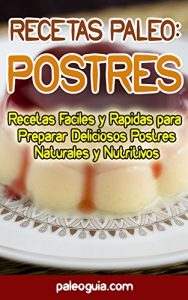 Descargar Recetas Paleo: Postres: Recetas Faciles y Rapidas para  Preparar Deliciosos Postres Naturales y Nutritivos (Paleo Recetas nº 9) pdf, epub, ebook