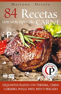 Descargar 84 RECETAS CON SIETE TIPOS DE CARNES: Exquisitos platos con ternera, cerdo, cordero, pollo, pavo, pato y pescado (Colección Cocina Práctica) pdf, epub, ebook