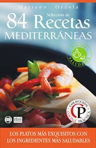 Descargar SELECCIÓN DE 84 RECETAS MEDITERRÁNEAS: Los platos más exquisitos con los ingredientes más saludables (Colección Cocina Práctica) pdf, epub, ebook