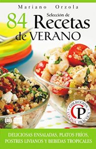 Descargar SELECCIÓN DE 84 RECETAS DE VERANO: Deliciosas ensaladas, platos fríos, postres livianos y bebidas tropicales (Colección Cocina Práctica) pdf, epub, ebook