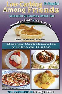 Descargar Low-Carbing Among Friends en Español – Coleccion 2: Recetas Hecho Por Jennifer Eloff y Yara Eloff – Recetas Bajo en Carbohidratos y Libre de Gluten – Preámbulo de George Stella pdf, epub, ebook