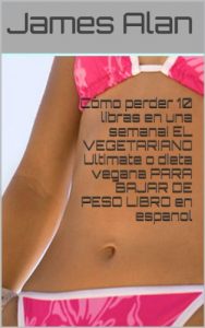 Descargar CÓMO PERDER 10 LIBRAS DE GRASA EN UNA SEMANA! EL VEGETARIANO Ultimate o dieta vegana PARA BAJAR DE PESO LIBRO en espanol (Nueva tranlation profesional) (Dieta vegetariana para bajar de peso) pdf, epub, ebook
