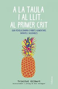 Descargar A la taula i al llit, al primer crit: Guia revolucionària d’hàbits alimentaris infantils saludables pdf, epub, ebook
