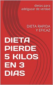 Descargar DIETA PIERDE 5 KILOS EN 3 DIAS: DIETA RAPIDA Y EFICAZ pdf, epub, ebook