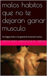 Descargar malos habitos que no te dejaran ganar musculo: no hagas esto o no ganaras musculo nunca pdf, epub, ebook