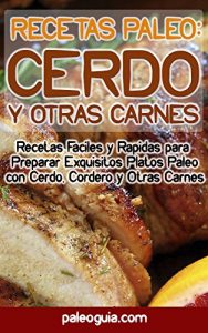 Descargar Recetas Paleo: Cerdo, Cordero y Otras Carnes: Recetas Faciles y Rapidas para  Preparar Exquisitos Platos Paleo con Cerdo, Cordero y Otras Carnes pdf, epub, ebook