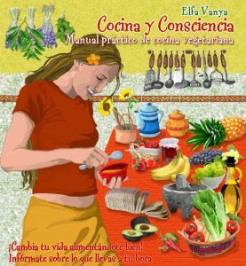 Descargar Cocina y Consciencia – Manual Práctico de Cocina Vegetariana: Cambia tu vida alimentándote bien. Infórmate sobre lo que llevas a tu boca. (Serie Mujer Consciente de Elfa Vanya nº 2) pdf, epub, ebook