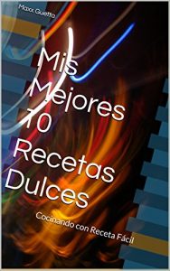 Descargar Mis Mejores 10 Recetas Dulces: Cocinando con Receta Fácil pdf, epub, ebook