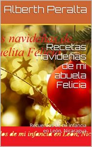 Descargar Recetas navideñas de mi abuela Felicia: Recuerdos de mi infancia en León, Nicaragua pdf, epub, ebook