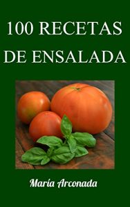 Descargar 100 recetas de ensalada: Deliciosas ensaladas para cada estación del año. pdf, epub, ebook