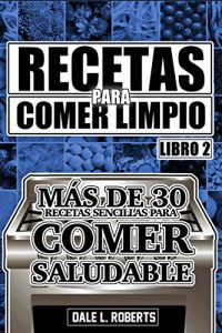 Descargar Recetas para Comer Limpio: Más de 30 recetas sencillas para comer saludable (Libro 2) pdf, epub, ebook