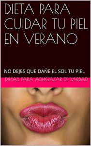 Descargar DIETA PARA CUIDAR TU PIEL EN VERANO: NO DEJES QUE DAÑE EL SOL TU PIEL pdf, epub, ebook