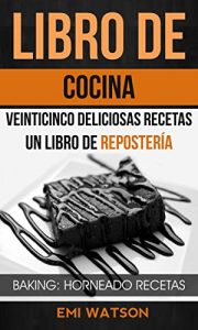 Descargar Libro De Cocina: Veinticinco Deliciosas Recetas: Un Libro de Repostería (Baking: Horneado Recetas) pdf, epub, ebook