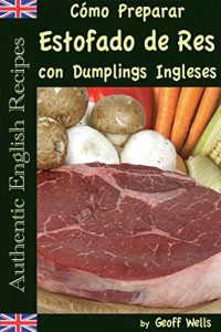 Descargar Cómo Preparar Estofado de Res con Dumplings Ingleses (Auténticas Recetas Inglesas Libro 3) pdf, epub, ebook