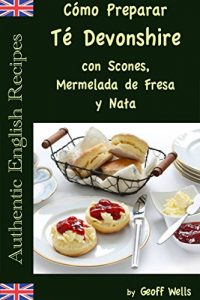 Descargar Cómo Preparar Té Devonshire (Auténticas Recetas Inglesas Libro 7) pdf, epub, ebook
