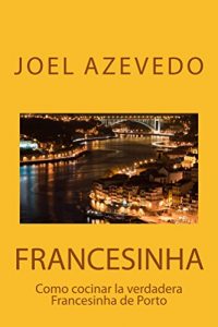 Descargar FRANCESINHA: Como cocinar la verdadera Francesinha de Porto pdf, epub, ebook