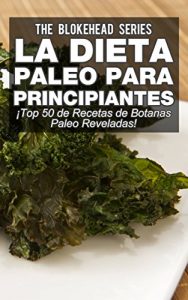 Descargar La Dieta Paleo Para Principiantes ¡Top 50 de Recetas de Botanas Paleo Reveladas! pdf, epub, ebook