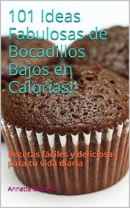 Descargar 101 Ideas Fabulosas de Bocadillos Bajos en Calorías!!: Recetas fáciles y deliciosas para tu vida diaria pdf, epub, ebook