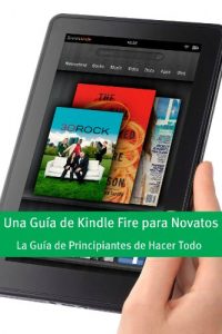 Descargar Una Guía de Kindle Fire para Novatos: La Guía de Principiantes de Hacer Todo pdf, epub, ebook