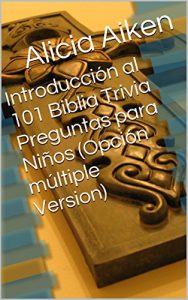 Descargar Introducción al 101 Biblia Trivia Preguntas para Niños (Opción múltiple Version) pdf, epub, ebook