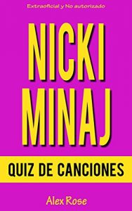 Descargar QUIZ DE CANCIONES DE NICKI MINAJ: ¡96 PREGUNTAS & RESPUESTAS acerca de las grandes canciones de NICKI MINAJ en sus álbumes PINK FRIDAY, PINK FRIDAY: ROMAN RELOADED y THE PINKPRINT están incluidos! pdf, epub, ebook