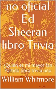 Descargar no oficial Ed Sheeran libro Trivia: ¿Quién es mi mayor fan Partido libro trivia uno pdf, epub, ebook